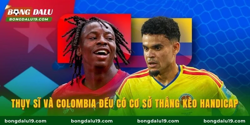 Thụy Sĩ và Colombia đều có cơ sở thắng kèo handicap