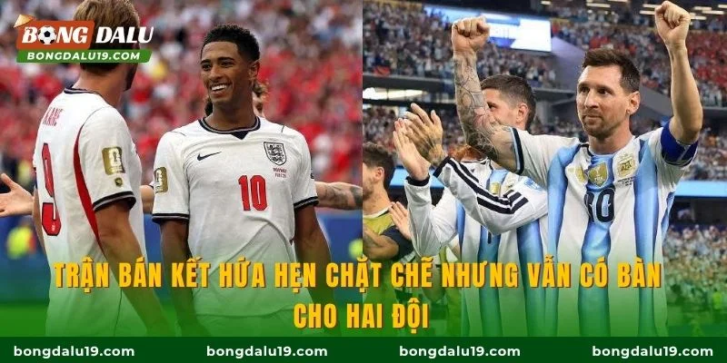 Trận bán kết hứa hẹn chặt chẽ nhưng vẫn có bàn cho hai đội