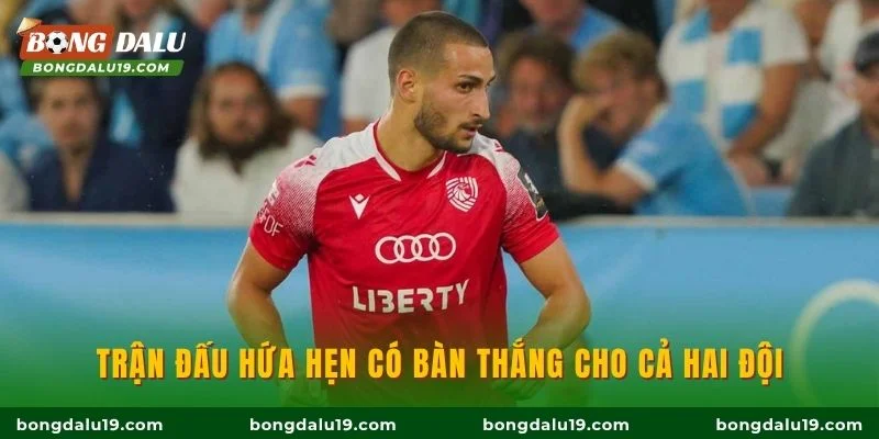Trận đấu hứa hẹn có bàn thắng cho cả hai đội