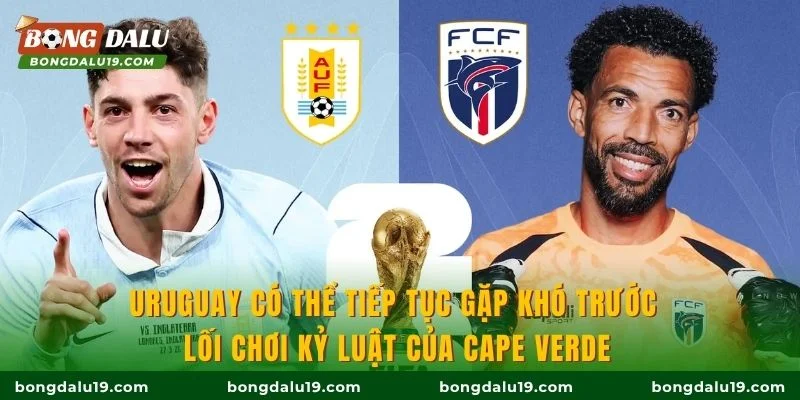 Uruguay có thể tiếp tục gặp khó trước lối chơi kỷ luật của Cape Verde